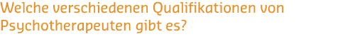 Welche verschiedenen Qualifikationen von Psychotherapeuten gibt es?
